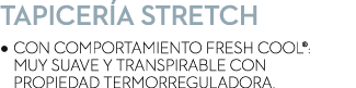 Tapicer a Stretch • con comportamiento FRESH COOL®: muy suave y transpirable con propiedad termorreguladora.