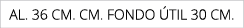 AL. 36 cm. cm. fondo til 30 cm.