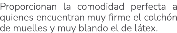 Proporcionan la comodidad perfecta a quienes encuentran muy firme el colch n de muelles y muy blando el de l tex.