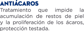 anti caros Tratamiento que impide la acumulaci n de restos de piel y la proliferaci n de los caros, protecci n testada.