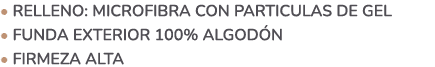 • Relleno: Microfibra con particulas de gel • Funda exterior 100% Algod n • FIRMEZA alta