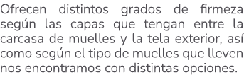 Ofrecen distintos grados de firmeza seg n las capas que tengan entre la carcasa de muelles y la tela exterior, as co...
