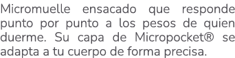 Micromuelle ensacado que responde punto por punto a los pesos de quien duerme. Su capa de Micropocket® se adapta a tu...