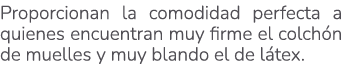Proporcionan la comodidad perfecta a quienes encuentran muy firme el colch n de muelles y muy blando el de l tex.