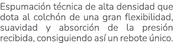 Espumaci n t cnica de alta densidad que dota al colch n de una gran flexibilidad, suavidad y absorci n de la presi n ...