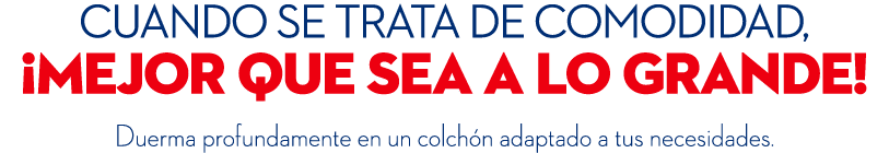 Cuando se trata de comodidad, ¡MEJOR QUE SEA A LO GRANDE! Duerma profundamente en un colch n adaptado a tus necesidades.