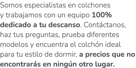 Somos especialistas en colchones y trabajamos con un equipo 100% dedicado a tu descanso. Cont ctanos, haz tus pregunt...