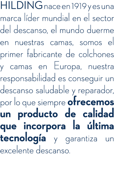 HILDING nace en 1919 y es una marca l der mundial en el sector del descanso, el mundo duerme en nuestras camas, somos...
