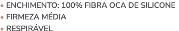 • Enchimento: 100% fibra oca de silicone • FIRMEZA M dia • Respir vel