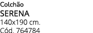Colch o SERENA 140x190 cm. C d. 764784
