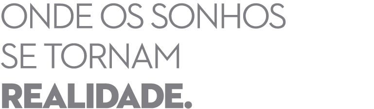 Onde os sonhos se tornam realidade. 