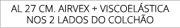 aL 27 cm. AIRVEX + Viscoel stica Nos 2 lados do colch o