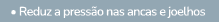  • Reduz a press o nas ancas e joelhos
