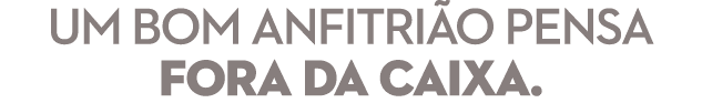 Um bom anfitri o pensa fora da caixa.