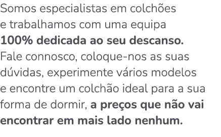 Somos especialistas em colch es e trabalhamos com uma equipa 100% dedicada ao seu descanso. Fale connosco, coloque no...
