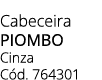 Cabeceira piombo Cinza C d. 764301