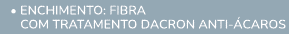  • Enchimento: Fibra com tratamento Dacron ANTI CAROS