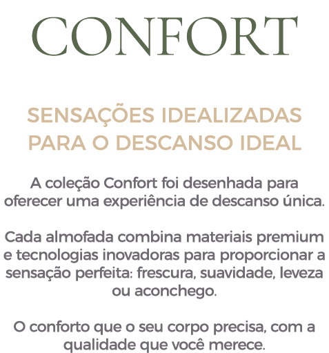 CONFORT SENSA ES IDEALIZADAS PARA O DESCANSO IDEAL A cole  o Confort foi desenhada para oferecer uma experi ncia de ...