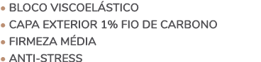 • BLOCO VISCOEL STICO • CAPA EXTERIOR 1% FIO DE CARBONO • FIRMEZA M dia • ANTI STRESS