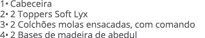 1• Cabeceira 2• 2 Toppers Soft Lyx 3• 2 Colch es molas ensacadas, com comando 4• 2 Bases de madeira de abedul