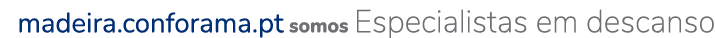 madeira.conforama.pt somos Especialistas em descanso