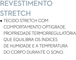 REVESTIMENTO Stretch • TECIDO STRETCH COM • COMPORTAMENTO OPTIGRADE, • PROPRIEDADe TERMORREGULAT RIA • QUE EQUILIBRA ...