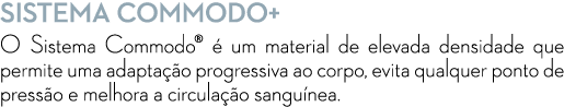 Sistema Commodo+ O Sistema Commodo®  um material de elevada densidade que permite uma adapta  o progressiva ao corpo...