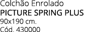 Colch o Enrolado PICTURE spring PLUS 90x190 cm. C d. 430000