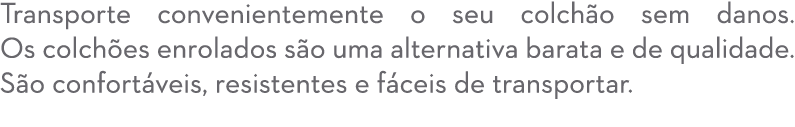 Transporte convenientemente o seu colch o sem danos. Os colch es enrolados s o uma alternativa barata e de qualidade....