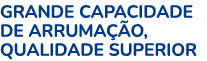 Grande capacidade de arruma o, Qualidade superior