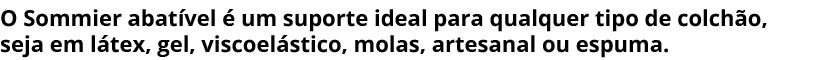 O Sommier abat vel  um suporte ideal para qualquer tipo de colch o, seja em l tex, gel, viscoel stico, molas, artesa...