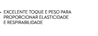 REVESTIMENTO STRETCH • EXCELENTE TOQUE E PESO PARA PROPORCIONAR ELASTICIDADE E Respirabilidade