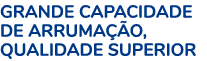Grande capacidade de arruma o, Qualidade superior