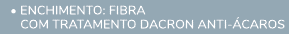  • Enchimento: Fibra com tratamento Dacron ANTI CAROS