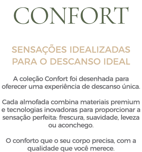 CONFORT SENSA ES IDEALIZADAS PARA O DESCANSO IDEAL A cole  o Confort foi desenhada para oferecer uma experi ncia de ...