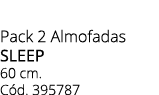 Pack 2 Almofadas SLEEP 60 cm. C d. 395787