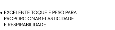 REVESTIMENTO Stretch • EXCELENTE TOQUE E PESO PARA • PROPORCIONAR ELASTICIDADE • E RESPIRABILIDADE