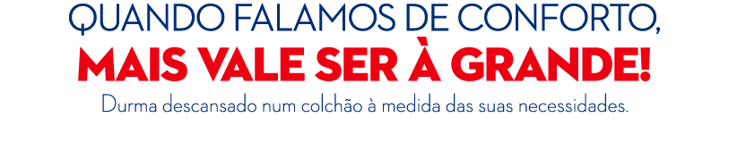 Quando falamos de conforto, mais vale ser  GRANDE! Durma descansado num colch o   medida das suas necessidades. 