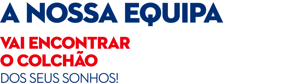 A nossa equipa vai encontrar o colch o dos seus sonhos! 