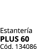Estanter a plus 60 C d. 134086