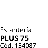 Estanter a plus 75 C d. 134087