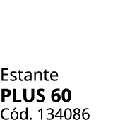 Estante plus 60 C d. 134086