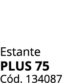 Estante plus 75 C d. 134087