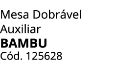 Mesa Dobr vel Auxiliar Bambu C d. 125628 