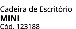 Cadeira de Escrit rio MINI C d. 123188