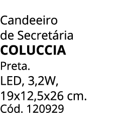 Candeeiro de Secret ria COLUCCIA Preta. LED, 3,2W, 19x12,5x26 cm. C d. 120929