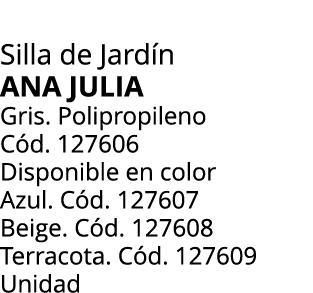 Silla de Jard n Ana Julia Gris. Polipropileno C d. 127606 Disponible en color Azul. C d. 127607 Beige. C d. 127608 Te...