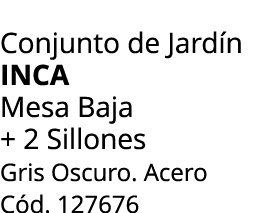 Conjunto de Jard n inca Mesa Baja + 2 Sillones Gris Oscuro. Acero C d. 127676