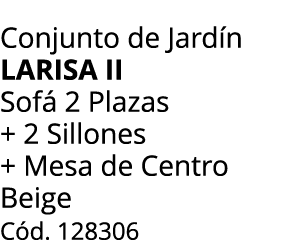 Conjunto de Jard n LARISA ii Sof 2 Plazas + 2 Sillones + Mesa de Centro Beige C d. 128306