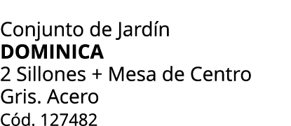 Conjunto de Jard n DOMINICA 2 Sillones + Mesa de Centro Gris. Acero C d. 127482